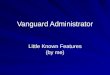 Vanguard Administrator Little Known Features (by me)