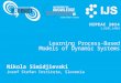 Learning Process-Based Models of Dynamic Systems Nikola Simidjievski Jozef Stefan Institute, Slovenia HIPEAC 2014 LJUBLJANA