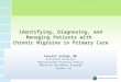 Identifying, Diagnosing, and Managing Patients with Chronic Migraine in Primary Care Everett Schlam, MD Assistant Director Mountainside Hospital Family