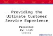Providing the Ultimate Customer Service Experience Presented By: Leah Graves