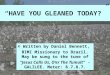 “HAVE YOU GLEANED TODAY?” © Written by Daniel Bennett, BIMI Missionary to Brazil. May be sung to the tune of “Jesus Calls Us, O’er The Tumult” - GALILEE