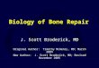 Biology of Bone Repair J. Scott Broderick, MD Original Author: Timothy McHenry, MD; March 2004 New Author: J. Scott Broderick, MD; Revised November 2005