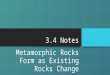 3.4 Notes Metamorphic Rocks Form as Existing Rocks Change