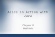 Alice in Action with Java Chapter 9 Methods. Alice in Action with Java2 Objectives Learn to call methods –And pass arguments to methods Build your own