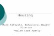 1 Housing Mark Refowitz, Behavioral Health Director Health Care Agency