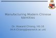 Manufacturing Modern Chinese Identities Dr. Howard Chiang, H0.16 (H.H.Chiang@warwick.ac.uk)