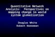 Quantitative Network Analysis: Perspectives on mapping change in world system globalization Douglas White Robert Hanneman
