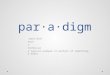 Par·a·digm ˈ par ə ˌ dīm/ noun 1. technical a typical example or pattern of something; a model