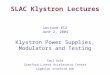 SLAC Klystron Lectures Lecture #12 June 2, 2004 Klystron Power Supplies, Modulators and Testing Saul Gold Stanford Linear Accelerator Center slg@slac.stanford.edu