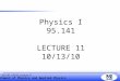 Department of Physics and Applied Physics 95.141, F2010, Lecture 11 Physics I 95.141 LECTURE 11 10/13/10