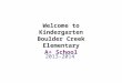 Welcome to Kindergarten Boulder Creek Elementary A+ School 2013-2014