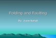 Folding and Faulting By: Justin Noftall. Folds A fold is when the earth’s crust is pushed up from its sides. There are six types of folds that may occur: