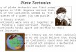 Plate Tectonics The theory of plate tectonics was first proposed by Alfred Wegener in 1910. Wegener noticed that the shorelines of the continents seemed