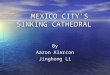 MEXICO CITY ’ S SINKING CATHEDRAL By Aaron Alarcon Jinghong Li