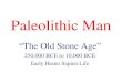 Paleolithic Man â€œThe Old Stone Ageâ€‌ 250,000 BCE to 10,000 BCE Early Homo Sapien Life
