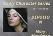 Godly Character Series 26 th October D EVOTION Mary Magdalene