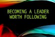 BECOMING A LEADER WORTH FOLLOWING. FINDING BALANCE Life without balance can cost you. Mark 8:36 What good is it for someone to gain the whole world, but