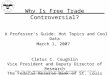 Why Is Free Trade Controversial? A Professor’s Guide: Hot Topics and Cool Data March 1, 2007 Cletus C. Coughlin Vice President and Deputy Director of Research