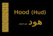 Hood (Hud) هود عليه السلام. Hood هود عليه السلام And remember (Hûd) the brother of ‘Âd, when he warned his people in Al-Ahqâf (the curved sand-hills