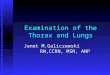 Examination of the Thorax and Lungs Janet M.Galiczewski RN,CCRN, MSN, ANP
