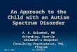 An Approach to the Child with an Autism Spectrum Disorder A. A. Golombek, MD Attending, Seattle Children’s Hospital Consulting Psychiatrist, PAL Program