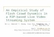 An Empirical Study of Flash Crowd Dynamics in a P2P-based Live Video Streaming System Bo Li, Gabriel Y. Keung, Susu Xie, Fangming Liu, Ye Sun, and Hao
