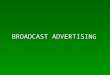 BROADCAST ADVERTISING. The Players AdvertisersAdvertisers AgenciesAgencies MediaMedia RegulatorsRegulators Sales RepsSales Reps Support – research, buyers,