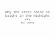 Why the stars shine so bright in the midnight sky By: Jenna