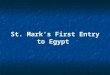 St. Mark’s First Entry to Egypt. Who brought Christianity to Egypt? Who brought Christianity to Egypt? St Mark is the founder of our Coptic Orthodox Church
