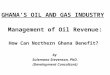 GHANA’S OIL AND GAS INDUSTRY Management of Oil Revenue: How Can Northern Ghana Benefit? by Sulemana Stevenson, PhD. (Development Consultant)