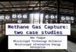 Methane Gas Capture: two case studies Ben Teague Mississippi Technology Alliance/ Mississippi Alternative Energy Enterprise
