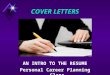 COVER LETTERS AN INTRO TO THE RESUME Personal Career Planning Class