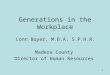Generations in the Workplace Lonn Boyer, M.B.A. S.P.H.R. Madera County Director of Human Resources 1