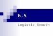 6.5 Logistic Growth Quick Review What you’ll learn about How Populations Grow Partial Fractions The Logistic Differential Equation Logistic Growth