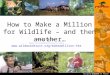 Bringing Wildlife to People How to Make a Million for Wildlife – and then another… Peter Smith  