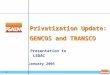 1 1 Privatization Update: GENCOS and TRANSCO January 2005 Presentation to LEDAC