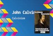 John Calvin Calvinism SON!!. Born: July 10, 1509 Died: May 27, 1564 -Had a fairly easy childhood, father had a prosperous career which led to education
