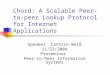 Chord: A Scalable Peer-to-peer Lookup Protocol for Internet Applications Speaker: Cathrin Weiß 11/23/2004 Proseminar Peer-to-Peer Information Systems