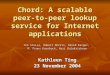 Chord: A scalable peer-to- peer lookup service for Internet applications Ion Stoica, Robert Morris, David Karger, M. Frans Kaashock, Hari Balakrishnan