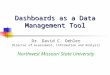Dashboards as a Data Management Tool Dr. David C. Oehler Director of Assessment, Information and Analysis Northwest Missouri State University