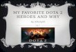 MY FAVORITE DOTA 2 HEROES AND WHY By, RPeshy44. INTRODUCTION TThis is a presentation about my favorite heroes in DOTA 2 IIt will consist of five heroes