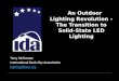 An Outdoor Lighting Revolution â€“ The Transition to Solid-State LED Lighting Terry McGowan International Dark-Sky Association lighting@ieee.org