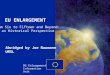 ENLARGEMENT DG 1 EU ENLARGEMENT DG Enlargement Information Unit From Six to Fifteen and Beyond: an Historical Perspective Abridged by Joe Naumann UMSL