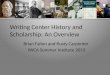 Writing Center History and Scholarship: An Overview Brian Fallon and Rusty Carpenter IWCA Summer Institute 2013