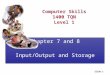 Slide 1 Computer Skills 1400 TQN Level 1 Chapter 7 and 8 Input/Output and Storage Chapter 7 and 8 Input/Output and Storage