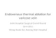 Endovenous thermal ablation for varicose vein Joint Hospital Surgical Grand Round 16-4-2011 Wong Kwok Kei, Kwong Wah Hospital