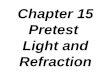 Chapter 15 Pretest Light and Refraction. 1. Refraction is the term for the bending of a wave disturbance as it passes at an angle from one _____ into