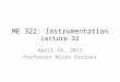 ME 322: Instrumentation Lecture 32 April 10, 2015 Professor Miles Greiner