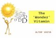 The ‘Wonder’ Vitamin ALTAF VAIYA. Vitamin D is essential… “To maintain good health...” “To maintain good health...” -regulates levels of calcium and phosphate