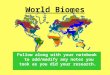 World Biomes Follow along with your notebook to add/modify any notes you took as you did your research